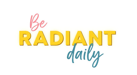 Inspirational message 'Be Radiant Daily' in cheerful typography, promoting positivity and self-care.