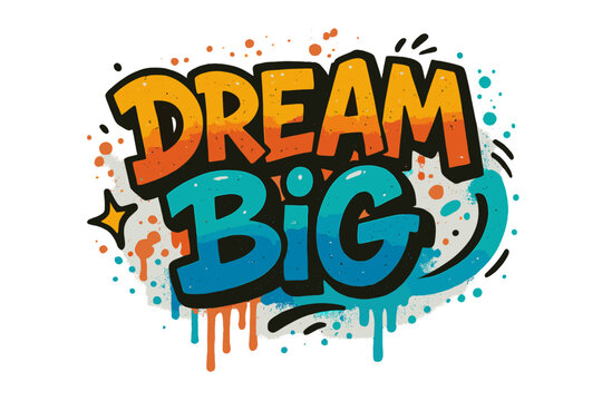 Dream big motivation quote in urban graffiti style. Hand drawn inspirational street art lettering. Colorful spray paint typography design for t-shirts, posters, wall art.