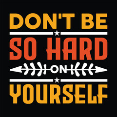Don't Be So Hard On Yourself. T-shirt Design. Vector Illustration.