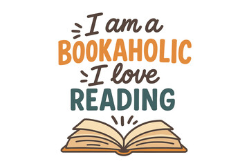 I am a bookaholic, I love reading quote. Lettering typography for book lovers. Open book vector cartoon illustration. Concept for libraries, stores, fairs, schools. Hobby design.