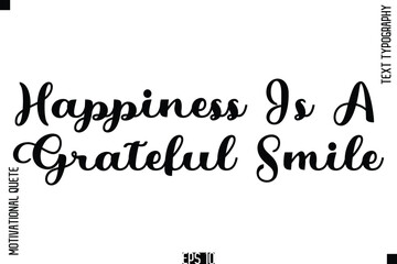 Happiness Is A Grateful Smile   -Cursive Typography Text Of Happiness and Gratitude Motivational Quotes