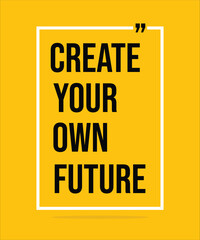 CREATE YOUR OWN FUTURE – MOTIVATIONAL INSPIRATIONAL POSTER