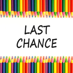 Last chance symbol. Concept word Last chance on beautiful white paper. Colored pencils. Beautiful white paper background. Business last chance concept. Copy space.