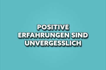 Positive Erfahrungen sind unvergesslich (Positive experiences are unforgettable) - A turquoise banner illustration with white text.