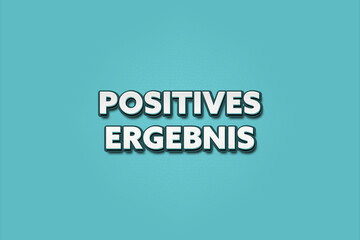 Positives Ergebnis (Positive result) - A turquoise banner illustration with white text.