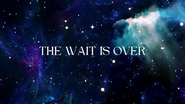 "The Wait Is Over" text in elegant font against a vibrant cosmic nebula and starry sky background, symbolizing anticipation's end.