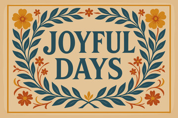 Joyful Vintage Elegance. Joyful Days ? Vintage Poster style, serif typography framed with laurel and floral ornaments, subtle grain texture on old paper, warm