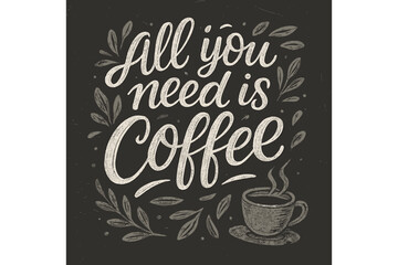 All you need is coffee quote. Hand drawn lettering on a blackboard. Vintage typography poster for cafe menu. Retro vector illustration with chalk texture and calligraphy design.