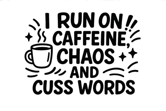 I Run On Caffeine, Chaos, and Cuss Words – Funny Coffee Quote Typography, Bold Black and White Lettering, Espresso Cup, Chaos Humor, Coffee Addict Design