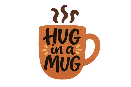 Warm hug in a mug coffee cup illustration with hand-lettered quote, cozy hot beverage typography, inspiration design for postcards and coffee lover decor
