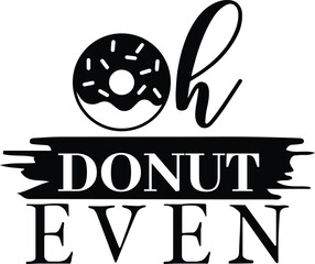 Black and white graphic featuring a donut replacing the 'o' in 'oh' above the bold, distressed text 'DONUT EVEN', creating a humorous food pun.