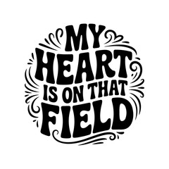 My Heart Is On That Field. Vector Design Isolated on White Background © Maslikhatul