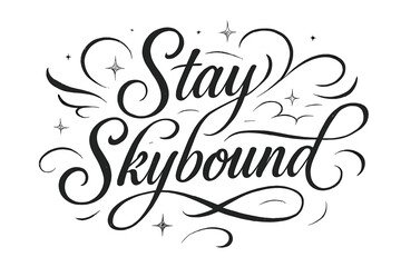 Stay Skybound Elegance. “Stay Skybound”. Elegant black modern calligraphy with flowing upward curves,