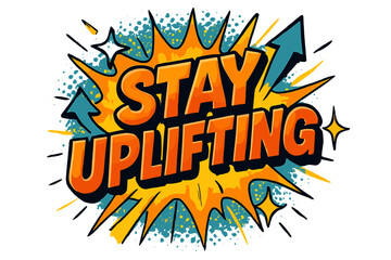 Fototapeta premium Stay Uplifting. “Stay Uplifting”. Bold 3D comic-style lettering with chunky energetic shapes, thick black
