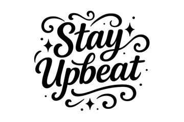 Naklejka premium Stay Upbeat Design. “Stay Upbeat”. Black modern hand lettering with consistent playful rhythm, elegant curves,