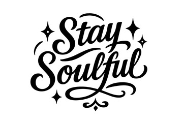 Stay Soulful Lettering. “Stay Soulful”. Black modern hand lettering with consistent flowing rhythm, elegant