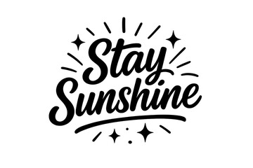Obraz premium Stay Sunshine Glow. “Stay Sunshine”. Black modern hand lettering with smooth radiant strokes, balanced