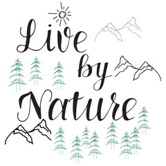 Hand drawn lettering Live by Nature with sun, mountains and forest trees. Camping doodle, inspirational outdoor quote, vector illustration for travel and adventure design.