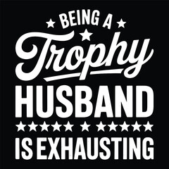 Fototapeta premium Funny Husband Quote Illustration, Humorous Typography Saying Being a Trophy Husband Is Exhausting T Shirt Design