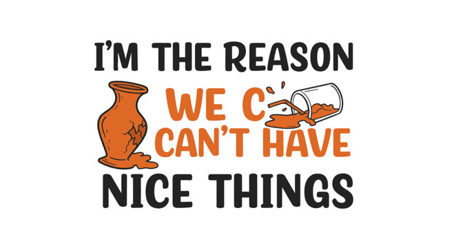 Humorous design with broken pottery and spilled contents, captioned im the reason we cant have nice things