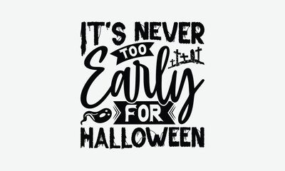 It's Never Too Early For Halloween - Helloween T-Shirt Design, Illustration For Prints On T-Shirts And Bags, Cricut, Eps, Files Cutting.
