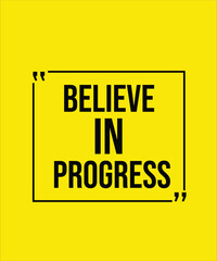 BELIEVE IN PROGRESS – MOTIVATIONAL INSPIRATIONAL