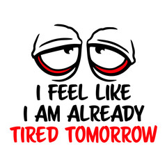 Cartoon Face I feel like I'm already tired tomorrow Comic Quote