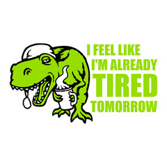 T-Rex I feel like I'm already tired tomorrow Dino Dinosaur Coffee Bottle Caffeine Tyrannosaurs Rex Morning Drinking