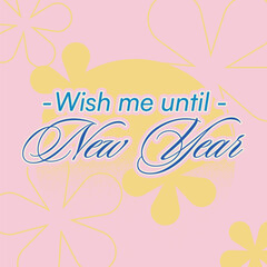 Typography Mixed Typography Art of 'Wish me until New Year' in Blue with Yellow Flower and Faded Sun on Pink Background