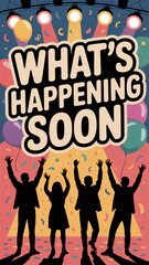 "WHAT’S HAPPENING SOON" text
, Silhouetted crowd cheering with balloons, confetti, and spotlights behind 