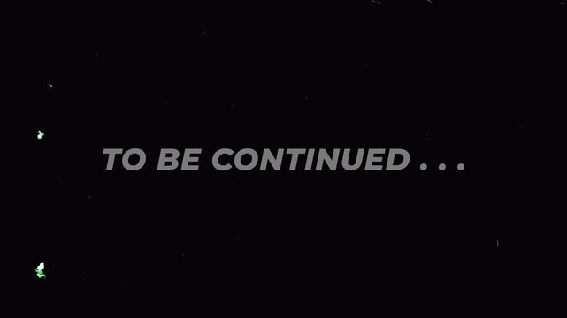 TO BE CONTINUED... text animation with vintage old film effect. Scratches, dust, grain, and noise overlay create a retro cinematic movie ending screen. 4K video with black background
