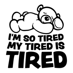 I'm So Tired My Tired Is Tired Teddy Bear