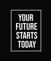 YOUR FUTURE STARTS TODAY – INSPIRATIONAL MOTIVATIONAL