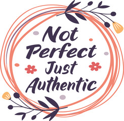 Not Perfect Just Authentic &ndash; Inspirational Floral Typography Quote