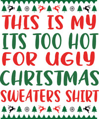this is my its too hot for ugly christmas sweaters shirt