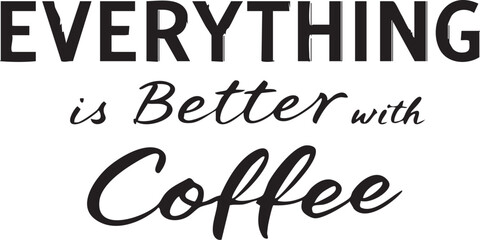 “EVERYTHING is Better with Coffee” black and white vector with bold and cursive typography in cozy motivational style