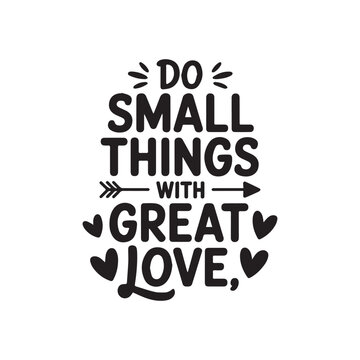 Inspirational quote do small things with great love typography