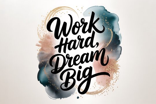 Inspiring message to work hard and dream big, a beautiful motivational quote with watercolor accents and gold glitter, perfect for posters and uplifting designs