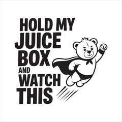 hold my juice box& watch this. typography vector eps file.