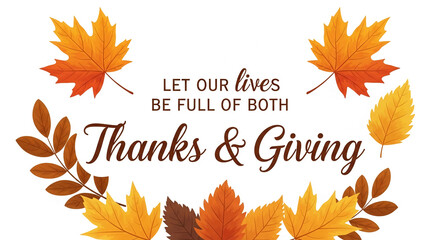 Autumn leaves frame Thanksgiving message: "Let our lives be full of both Thanks & Giving"  Symbolises gratitude, autumn harvest, and the holiday season