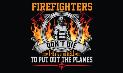 Firefighters Don’t Die They Go To Hell To Put Out The Plames - Firefighter T shirt design, Handmade calligraphy vector illustration, Isolated on Black background, For the design of postcards, banner, 