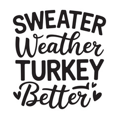 sweater weather turkey better. typography vector EPS file.
