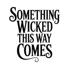 Typography Design Featuring the Phrase Something Wicked This Way Comes with Decorative Swirls in a Bold and Elegant Font