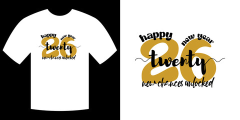 T-shirt design for New Year: A visual representation of a Happy New Year tee shirt with golden color number 26, text “new chances unlocked”
