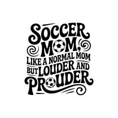 Soccer Mom Like A Normal Mom But Louder and Prouder. Vector Design Isolated on White Background
