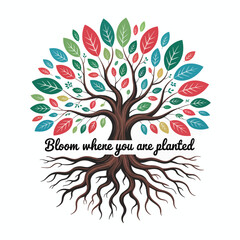 Vibrant tree of life with roots and inspiring quote bloom where you are planted emblematic illustration