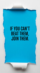 Torn white paper reveals a blue background with the motivational quote "If you can't beat them, join them," showcasing a strategy concept for business or personal growth