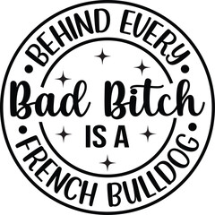 Behind Every Bad Bitch Is A French Bulldog SVG