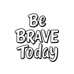 Handdrawn Bold Outline Be Brave Today Motivational Quote Design Element