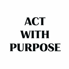 Bold Typography Act With Purpose Encouragement Motivational Quote Statement Graphic